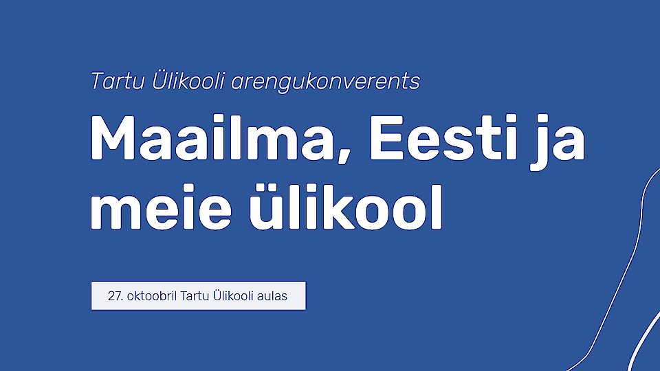 Tartu Ülikooli arengukonverents „Maailma, Eesti ja meie ülikool“